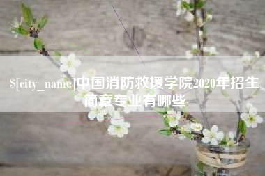 永春中国消防救援学院2020年招生简章专业有哪些
