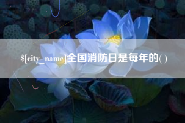 永春全国消防日是每年的( )
