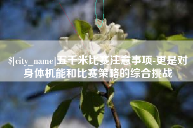 永春五千米比赛注意事项-更是对身体机能和比赛策略的综合挑战