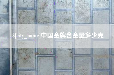 永春中国金牌含金量多少克
