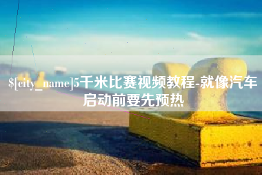 永春5千米比赛视频教程-就像汽车启动前要先预热