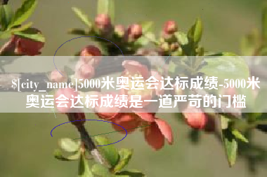 永春5000米奥运会达标成绩-5000米奥运会达标成绩是一道严苛的门槛