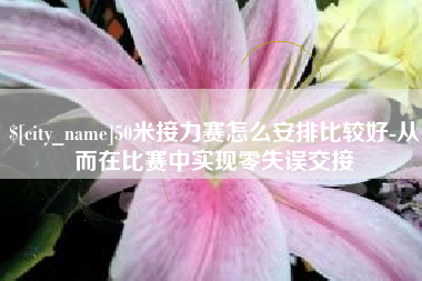 永春50米接力赛怎么安排比较好-从而在比赛中实现零失误交接