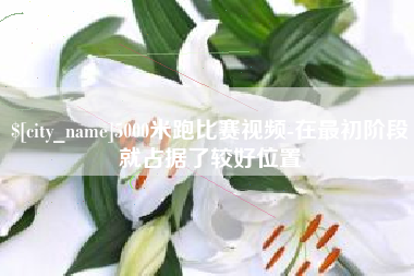 永春5000米跑比赛视频-在最初阶段就占据了较好位置