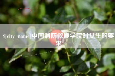 永春中国消防救援学院对女生的要求