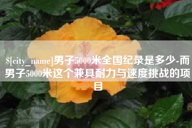 永春男子5000米全国纪录是多少-而男子5000米这个兼具耐力与速度挑战的项目