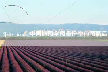 永春中国地图全图省份空白图高清