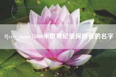 永春5000米世界纪录保持者的名字