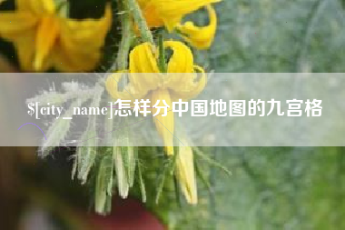 永春怎样分中国地图的九宫格