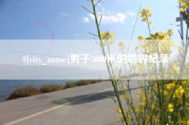 永春男子5000米的世界纪录
