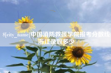 永春中国消防救援学院报考分数线浙江录取多少