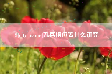 永春九宫格位置什么讲究